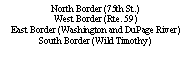 Text Box: North Border (75th St.)West Border (Rte. 59)East Border (Washington and DuPage River)South Border (Wild Timothy) 
